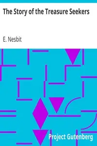 The Story of the Treasure Seekers
Being the Adventures of the Bastable Children in Search of a Fortune by E. (Edith) Nesbit