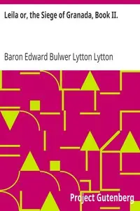 Leila or, the Siege of Granada, Book II. by Edward Bulwer Lytton Lytton