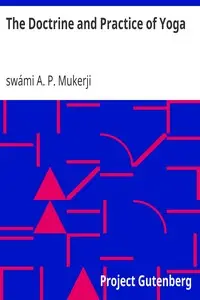 The Doctrine and Practice of Yoga
Including the Practices and Exercises of Concentration, both Objective and Subjective, and Active and Passive Mentation, an Elucidation of Maya, Guru Worship, and the Worship of the Terrible, also the Mystery of Will-Force by A. P. Mukerji