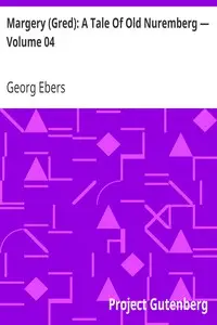 Margery (Gred): A Tale Of Old Nuremberg — Volume 04 by Georg Ebers