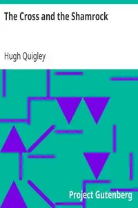 The Cross and the Shamrock
Or, How To Defend The Faith. An Irish-American Catholic Tale Of Real Life, Descriptive Of The Temptations, Sufferings, Trials, And Triumphs Of The Children Of St. Patrick In The Great Republic Of Washington. A Book For The Entertainment And Special Instructions Of The Catholic Male And Female Servants Of The United States. by Hugh Quigley