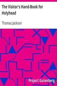 The Visitor's Hand-Book for Holyhead
Comprising a History of the Town, the Antiquities and Sublime Scenery of the Mountain by Thomas Jackson