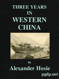 Three Years in Western China
A Narrative of Three Journeys in Ssu-ch'uan, Kuei-chow, and Yün-nan by Alexander Hosie