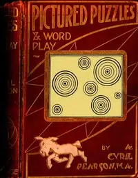 Pictured Puzzles and Word Play
A Companion to the Twentieth Century Standard Puzzle Book by A. Cyril (Arthur Cyril) Pearson