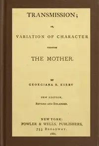 Transmission; or, Variation of Character Through the Mother by Georgiana Bruce Kirby
