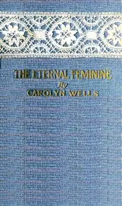 The Eternal Feminine by Carolyn Wells