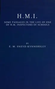 H.M.I.: Some Passages in the Life of One of H.M. Inspectors of Schools by E. M. (Edmund McKenzie) Sneyd-Kynnersley