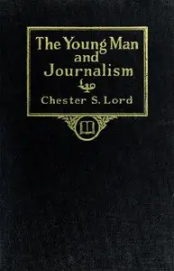 The Young Man and Journalism by Chester Sanders Lord