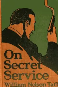 On Secret Service
Detective-Mystery Stories Based on Real Cases Solved by Government Agents by William Nelson Taft