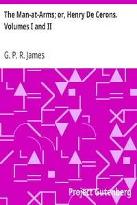 The Man-at-Arms; or, Henry De Cerons. Volumes I and II by G. P. R. (George Payne Rainsford) James