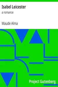 Isabel Leicester
A Romance by Maude Alma by Maude Alma