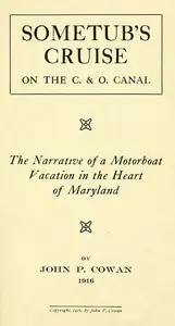 Sometub's Cruise on the C. & O. Canal
The narrative of a motorboat vacation in the heart of Maryland by John Pryor Cowan