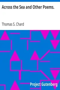 Across the Sea and Other Poems. by Thomas S. Chard
