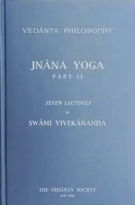Jnâna Yoga, Part II: Seven Lectures by Swami Vivekananda