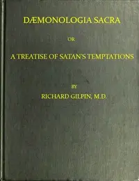 Dæmonologia Sacra; or, A Treatise of Satan's Temptations
In Three Parts by Richard Gilpin