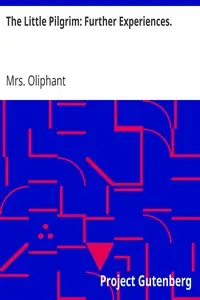 The Little Pilgrim: Further Experiences.
Stories of the Seen and the Unseen. by Mrs. (Margaret) Oliphant