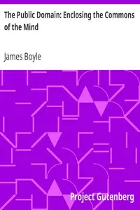 The Public Domain: Enclosing the Commons of the Mind by James Boyle