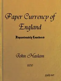 The Paper Currency of England Dispassionately Considered
With Suggestions Towards a Practical Solution of the Difficulty by John (of Dublin) Haslam