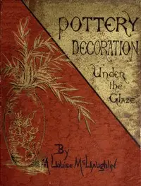 Pottery decoration under the glaze by M. Louise (Mary Louise) McLaughlin