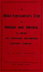 A Blind Esperantist's Trip to Finland and Sweden, to Attend the Fourteenth International Esperanto Congress by W. Percy Merrick