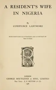 A Resident's wife in Nigeria by Constance Belcher Larymore