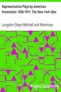 Representative Plays by American Dramatists: 1856-1911: The New York Idea by Langdon Elwyn Mitchell