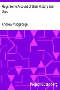 Flags: Some Account of their History and Uses by Andrew Macgeorge