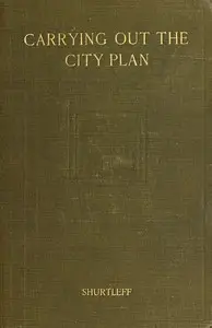 Carrying out the city plan : $b The practical application of American law in the execution of city plans by Flavel Shurtleff