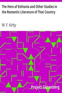 The Hero of Esthonia and Other Studies in the Romantic Literature of That Country by W. F. (William Forsell) Kirby