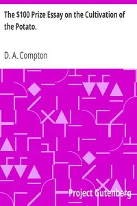 The $100 Prize Essay on the Cultivation of the Potato.
Prize offered by W. T. Wylie and awarded to D. H. Compton.
How to Cook the Potato, Furnished by Prof. Blot. by D. A. Compton