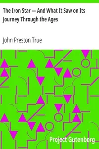 The Iron Star β And What It Saw on Its Journey Through the Ages
From Myth to History by John Preston True