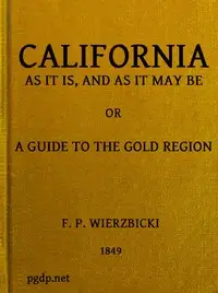 California as it is, and as it may be : $b or, A guide to the gold region by Felix Paul Wierzbicki