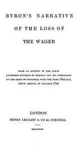 Byron's Narrative of the Loss of the Wager
With an account of the great distresses suffered by himself and his companions on the coast of Patagonia from the year 1740 till their arrival in England 1746 by John Byron
