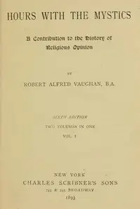 Hours with the Mystics: A Contribution to the History of Religious Opinion by Robert Alfred Vaughan