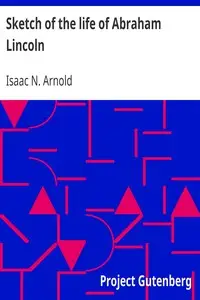 Sketch of the life of Abraham Lincoln by Isaac N. Arnold