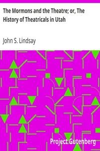 The Mormons and the Theatre; or, The History of Theatricals in Utah by John S. (John Shanks) Lindsay