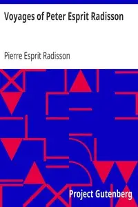Voyages of Peter Esprit Radisson
Being an Account of His Travels and Experiences Among the North American Indians, from 1652 to 1684 by Pierre Esprit Radisson