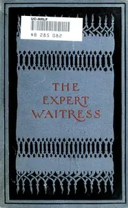 The Expert Waitress: A Manual for the Pantry, Kitchen, and Dining-Room by Anne Frances Springsteed
