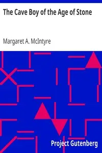 The Cave Boy of the Age of Stone by Margaret A. McIntyre