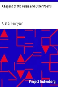 A Legend of Old Persia and Other Poems by A. B. S. (Alfred Browning Stanley) Tennyson
