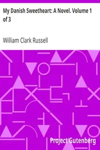 My Danish Sweetheart: A Novel. Volume 1 of 3 by William Clark Russell