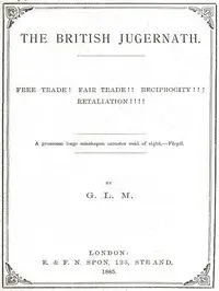 The British Jugernath: Free trade! Fair trade!! Reciprocity!!! Retaliation!!!! by Guilford L. (Guilford Lindsey) Molesworth