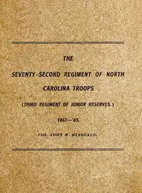 History of the Seventy-Second Regiment of the North Carolina Troops in the War Between the States, 1861-'65 by John Wetmore Hinsdale