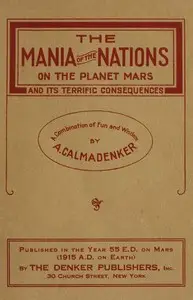 The Mania of the Nations on the Planet Mars and its Terrific Consequences
A Combination of Fun and Wisdom by James Howard Calisch