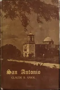 San Antonio: City of Missions by Claude B. Aniol