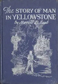 The Story of Man In Yellowstone by Merrill D. Beal