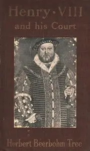 Henry VIII and His Court
6th edition by Herbert Beerbohm Tree