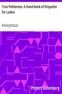True Politeness: A Hand-book of Etiquette for Ladies by Anonymous
