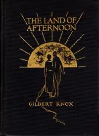 The Land of Afternoon: A Satire by Gilbert Knox
