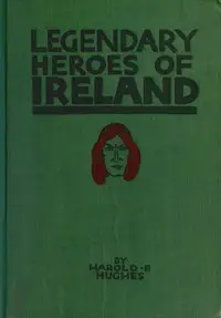 Legendary Heroes of Ireland by Harold F. Hughes